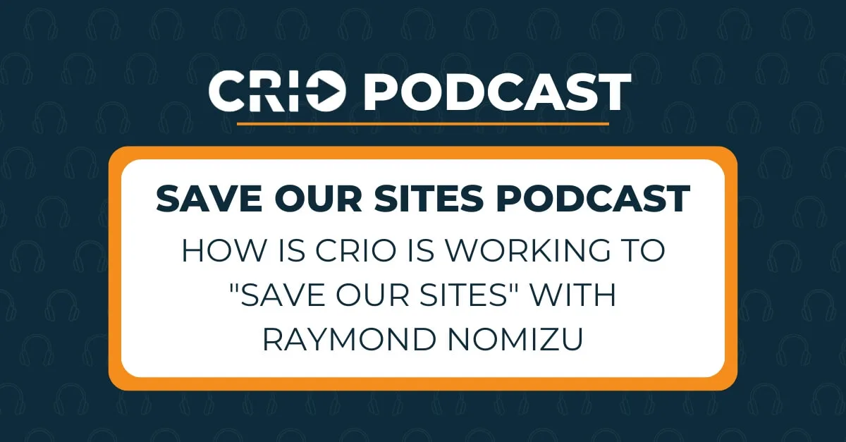 How is CRIO is Working to “Save Our Sites” with Raymond Nomizu