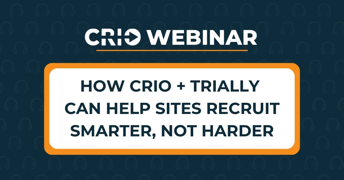 CRIO Flash Webinar: How CRIO + Trially Can Help Sites Recruit Smarter, Not Harder